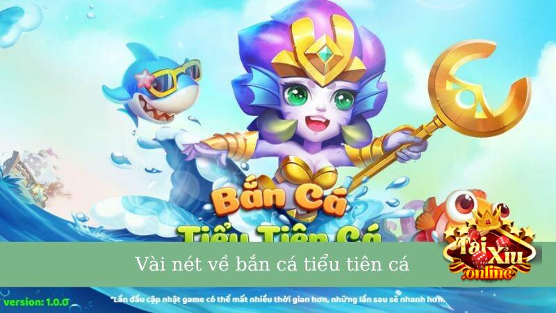 Vài nét về game Bắn Cá Tiểu Tiên Cá cho anh em